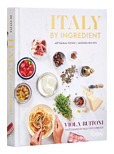 Italy by Ingredient: Artisanal Foods,  Modern Recipes