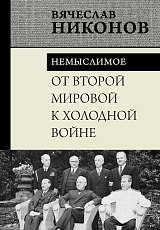 От Второй мировой к холодной войне.  Немыслимое