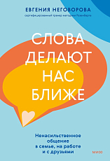 Слова делают нас ближе.  Ненасильственное общение в семье,  на работе и с друзьями