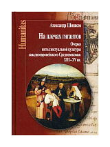 На плечах гигантов.  Очерки интеллектуальной культуры западноевропейского Средневековья (XIII.  XV вв.  )