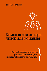 Команда для лидера,  лидер для команды.  Как добиваться синергии,  управлять мотивацией и масштабировать результаты