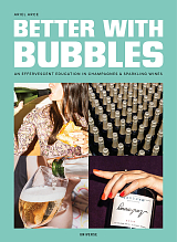 Better with Bubbles : An Effervescent Education in Champagnes & Sparkling Wines