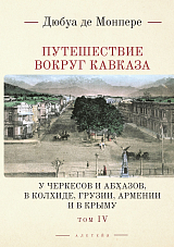 Путешествие вокруг Кавказа.  Т.  4.  У черкесов и абхазов,  в Колхиде,  Грузии,  Армении и в Крыму