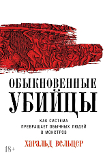 Обыкновенные убийцы:  Как система превращает обычных людей в монстров