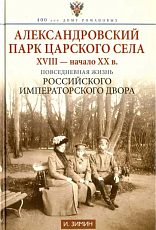 Александровский парк Царского села XVIII - начало ХХ века.  Повседневная жизнь Российского императорского двора