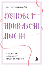 Основа привязанности.  Как детство формирует наши отношения