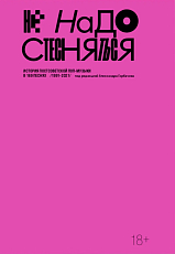 Не надо стесняться.  История постсоветской поп-музыки в 169 песнях 1991-2021