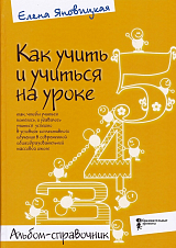 Как учить и учиться на уроке так,  чтобы учиться хотелось.  Альбом-справочник