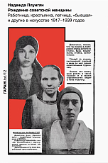 Рождение советской женщины.  Работница,  крестьянка,  летчица,  «бывшая» и другие в искусстве 1917–1939 годов