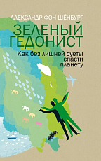 Зеленый гедонист.  Как без лишней суеты спасти планету