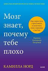 Мозг знает,  почему тебе плохо.  Как перестать стрессовать и получить свои гормоны счастья