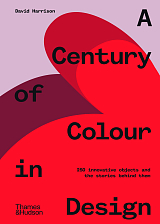 A Century of Colour in Design : 250 innovative objects and the stories behind th