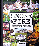 Smoke & Fire: Recipes & Menus For Entertaining Outdoors by Holly Peterson