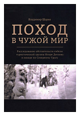 Поход в чужой мир.  Расследование обстоятельств гибели туристической группы Игоря Дятлова в походе