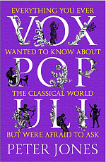 Vox Populi: Everything You Ever Wanted to Know about the Classical World but Were Afraid to Ask