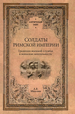 Солдаты Римской империи.  Традиции военной службы и воинская ментальность