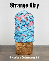 Strange Clay: Ceramics in Contemporary Art