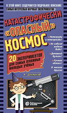 Катастрофически «опасный» космос.  20 экспериментов для самых отважных молодых ученых