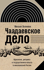 Чаадаевское дело: идеология,  риторика и государственная власть в николаевской России