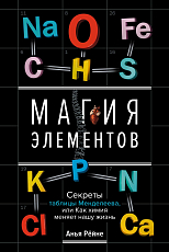 Магия элементов.  Секреты таблицы Менделеева,  или Как химия меняет нашу жизнь