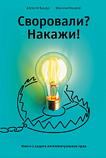 Своровали? Накажи! Книга о защите интеллектуальных прав