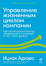 Управление жизненным циклом компании: Как организации растут,  развиваются и умирают и что с этим дел