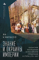 Знание и окраины империи.  Казахские посредники и российское управление в степи