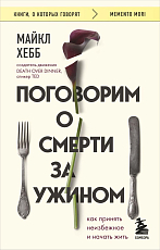 Поговорим о смерти за ужином.  Как принять неизбежное и начать жить