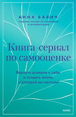 Книга-сериал по самооценке.  Вернуть доверие к себе и создать жизнь,  о которой вы мечтали