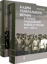 Кадры Генерального штаба в период Гражданской войны в России 1917—1922 гг.  В 2 томах