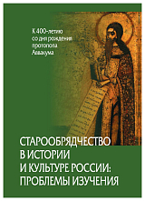 Старообрядчество в истории и культуре России: проблемы изучения (к 400-летию со дня рождения протопопа Аввакума)