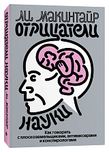 Отрицатели науки.  Как говорить с плоскоземельщиками,  антиваксерами и конспирологами