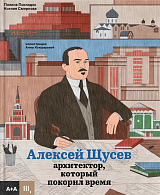 Алексей Щусев.  Архитектор,  который покорил время