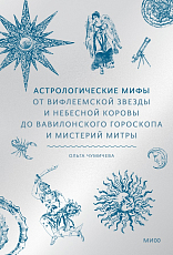 Астрологические мифы.  От Вифлеемской звезды и небесной коровы до вавилонского гороскопа и мистерий Митры