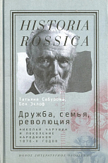 Дружба,  семья,  революция.  Николай Чарушин и поколение народников 1870-х годов