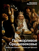 Прожорливое Средневековье.  Ужины для королей и закуски для прислуги