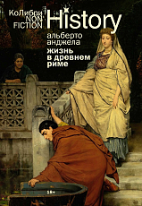 Жизнь в Древнем Риме: Повседневность,  тайны и курьезы