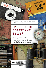 Путешествия советских вещей.  Холодная война как жизненный опыт на Кубе и в Индии