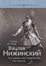 Вацлав Нижинский.  Его жизнь,  его творчество,  его мысли