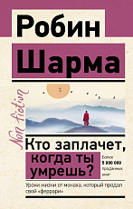 Кто заплачет,  когда ты умрешь? Уроки жизни от монаха,  который продал свой «феррари»