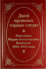 Дней прошлых гордые следы.  Переписка Марии Аполлоновны Волковой 1812-1813