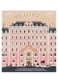 Отель«Гранд Будапешт».  Иллюстрированная история создания меланхоличной комедии о потерянном мире