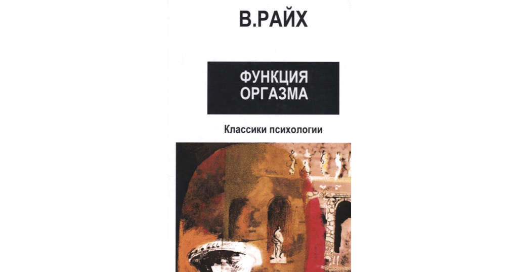 Райх Вильгельм - Функция оргазма. Основные сексуально-экономические проблемы биологической энергии